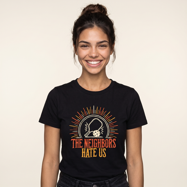 The Neighbors Hate Us Pickleball Tee