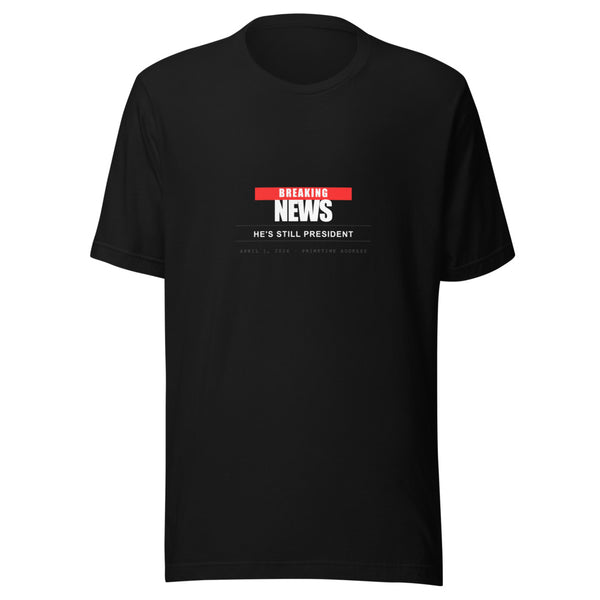 Breaking: He Is Still President Tee — April 1 2026 - view 1