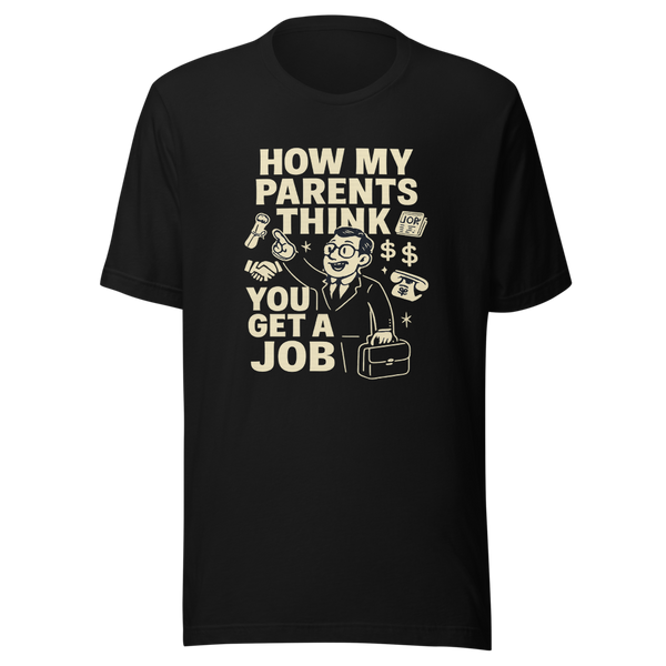 How My Parents Think You Get A Job Graphic Tee — Front view — Black