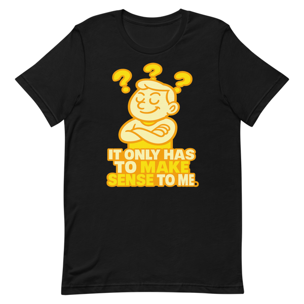 It Only Has to Make Sense to Me black tee - flat front
