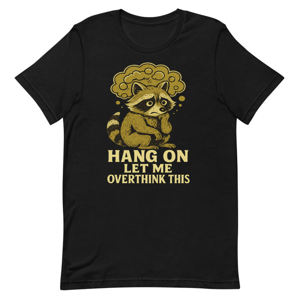 Hang On Let Me Overthink This Raccoon Meme Tee - Front View