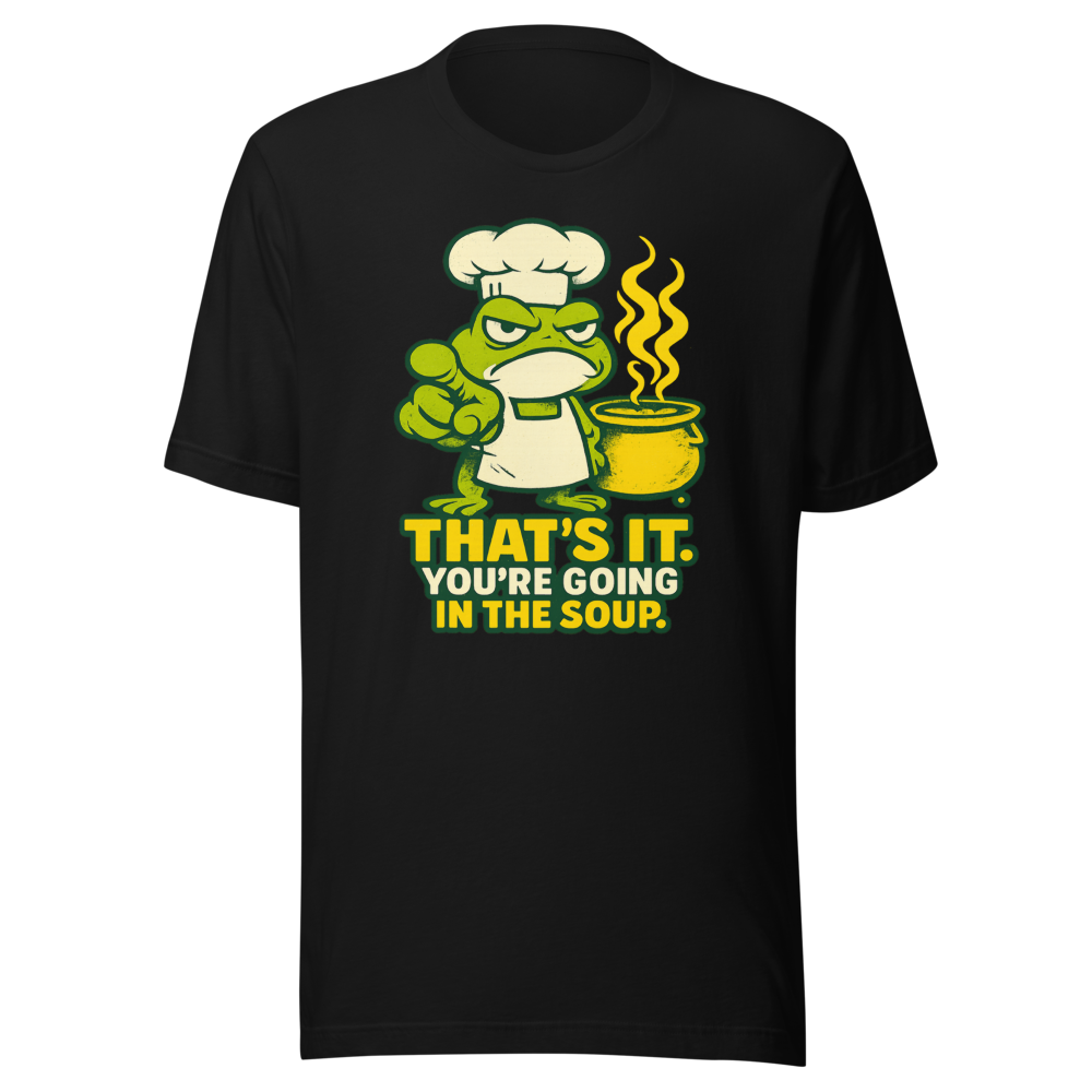 That's It You're Going in the Soup T-Shirt – front view