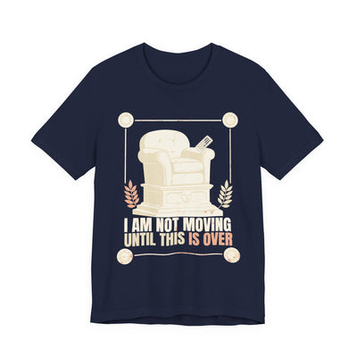 I Am Not Moving Until This Is Over tee flat front, navy unisex tee, a recliner standing on a monument plinth