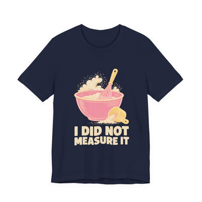 I Did Not Measure It tee flat front, navy unisex tee, mixing bowl and whisk
