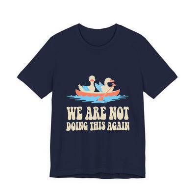 We Are Not Doing This Again tee flat front, navy unisex tee, two geese sharing a canoe
