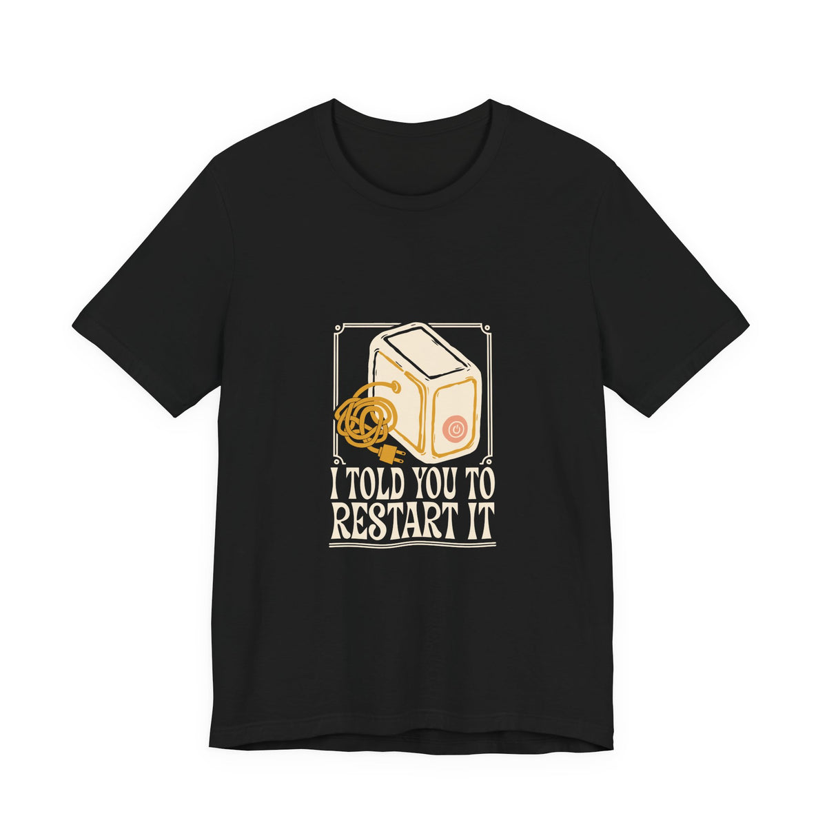 I Told You To Restart It tee flat front, black unisex tee, cream and peach a desktop computer tower