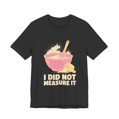 I Did Not Measure It tee flat front, dark grey heather unisex tee, mixing bowl and whisk