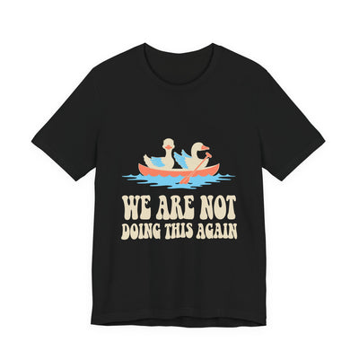 We Are Not Doing This Again tee flat front, black unisex tee, two geese sharing a canoe
