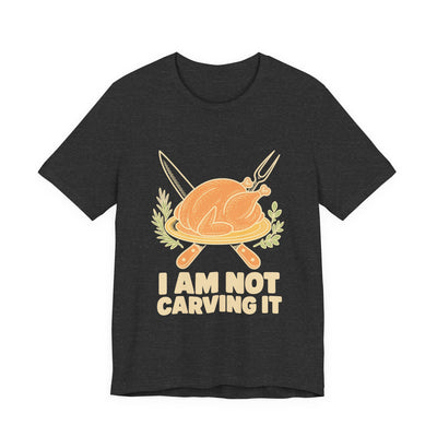 I Am Not Carving It tee flat front, dark grey heather unisex tee, roast turkey on a platter