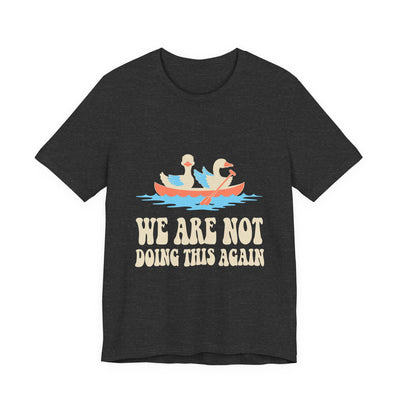 We Are Not Doing This Again tee flat front, dark grey heather unisex tee, two geese sharing a canoe