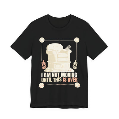 I Am Not Moving Until This Is Over tee flat front, black unisex tee, a recliner standing on a monument plinth