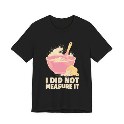 I Did Not Measure It tee flat front, black unisex tee, mixing bowl and whisk