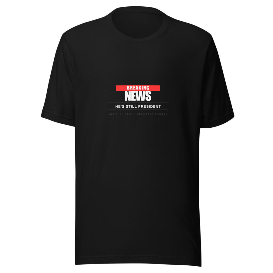 Breaking: He Is Still President Tee — April 1 2026 - view 1
