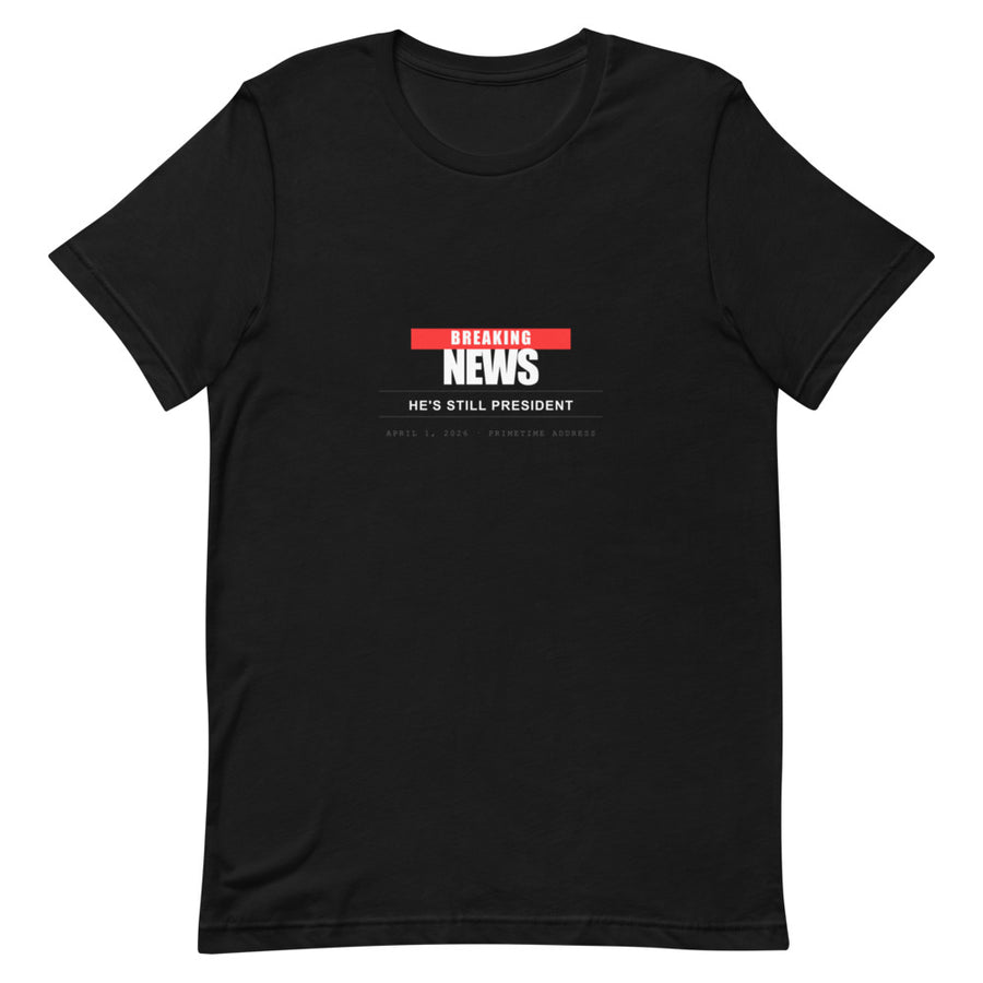 Breaking: He Is Still President Tee — April 1 2026 - view 2