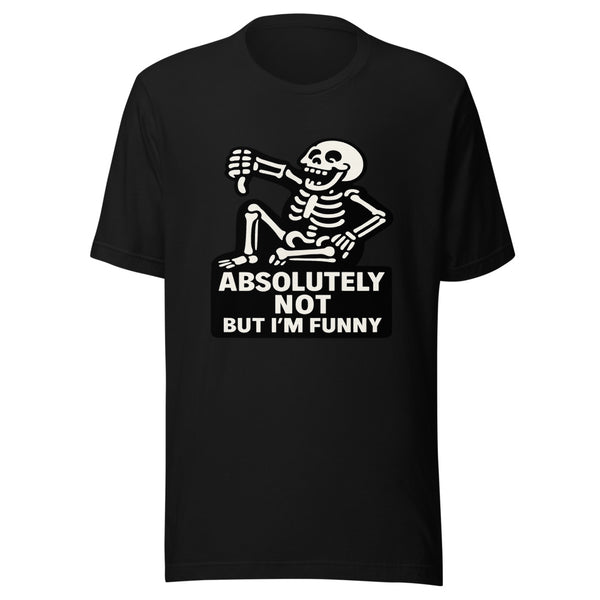 Skeleton cartoon absolutely not but I'm funny sarcastic statement on black t-shirt