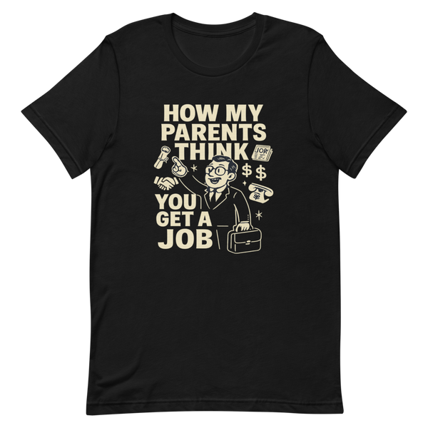 How My Parents Think You Get A Job Graphic Tee — Front detail — Black