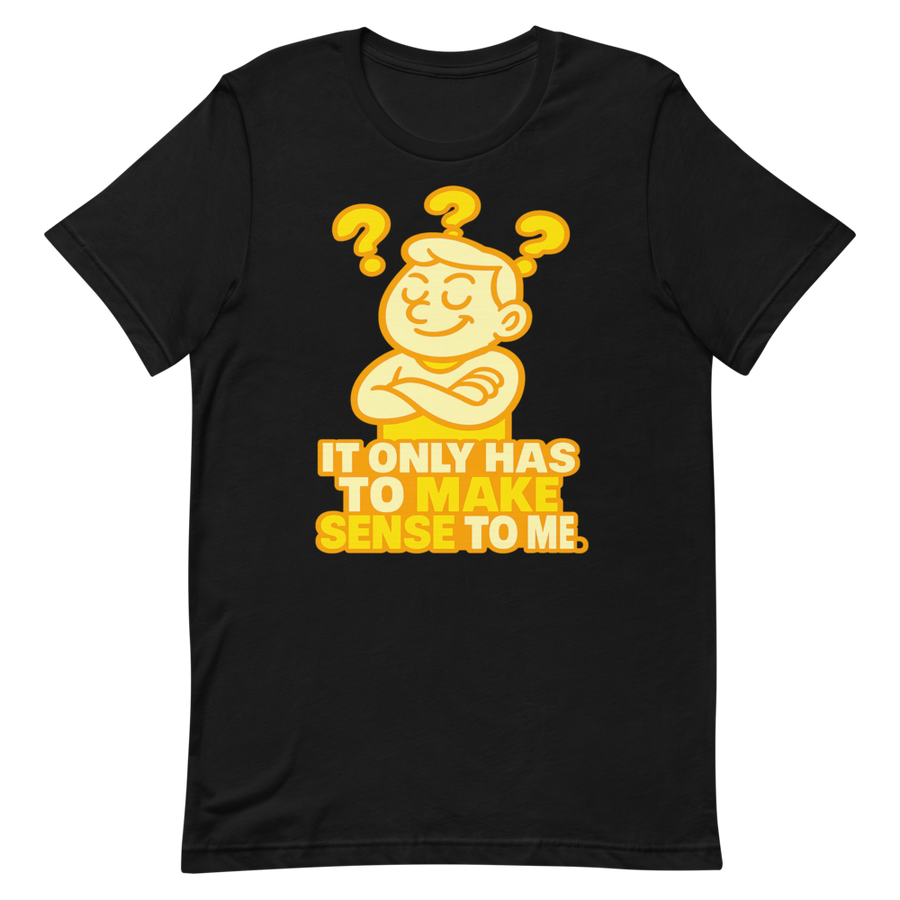 It Only Has to Make Sense to Me black tee - flat front