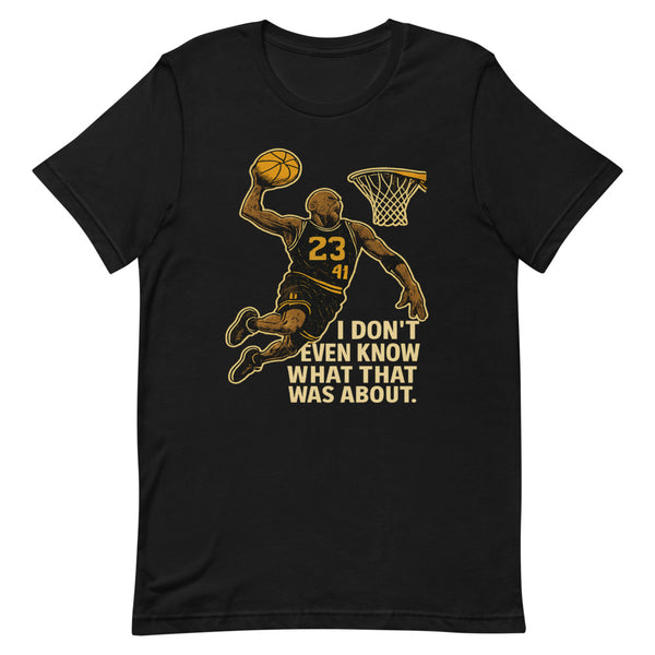 I Don't Even Know What That Was About basketball funny tee - lifestyle front