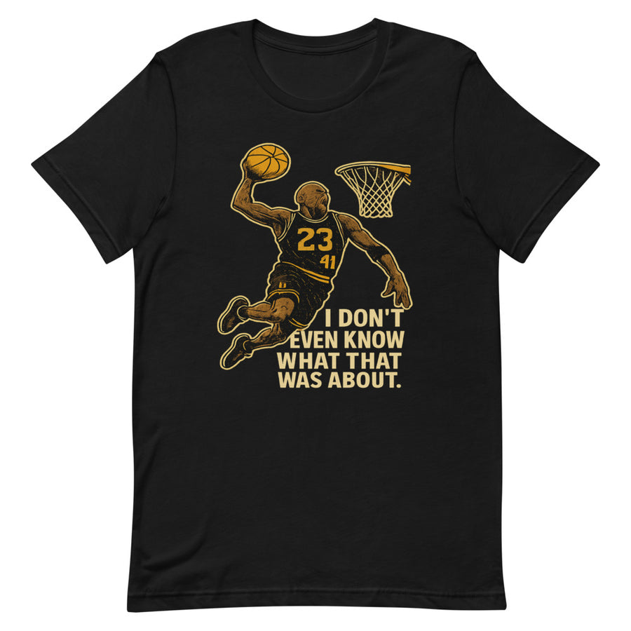 I Don't Even Know What That Was About basketball funny tee - lifestyle front