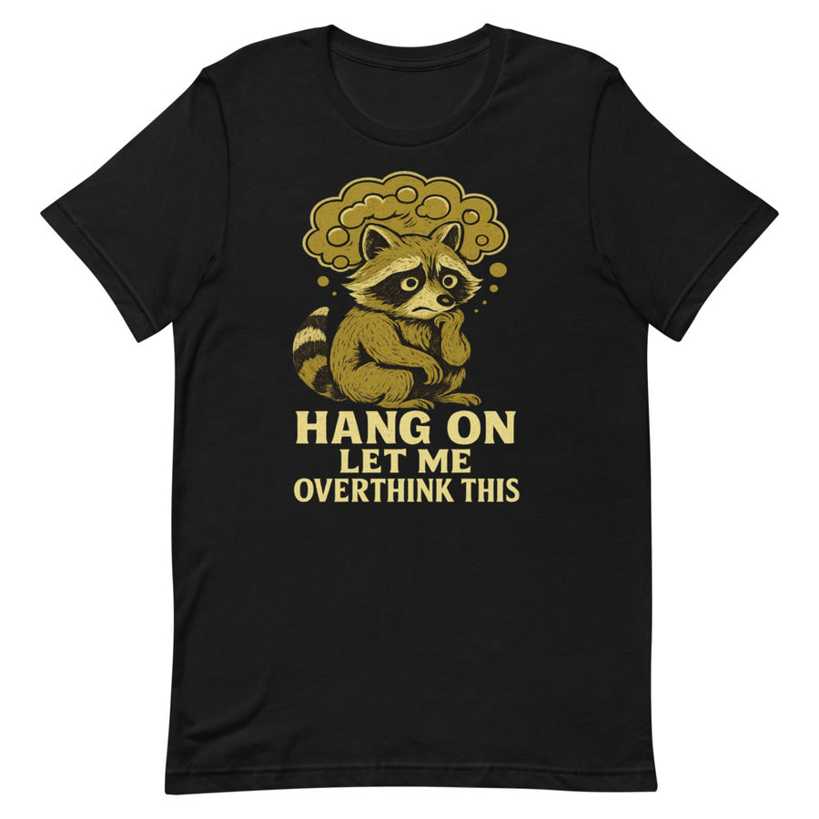 Hang On Let Me Overthink This Raccoon Meme Tee - Front View