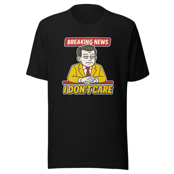 Breaking News I Don't Care T-Shirt – front view