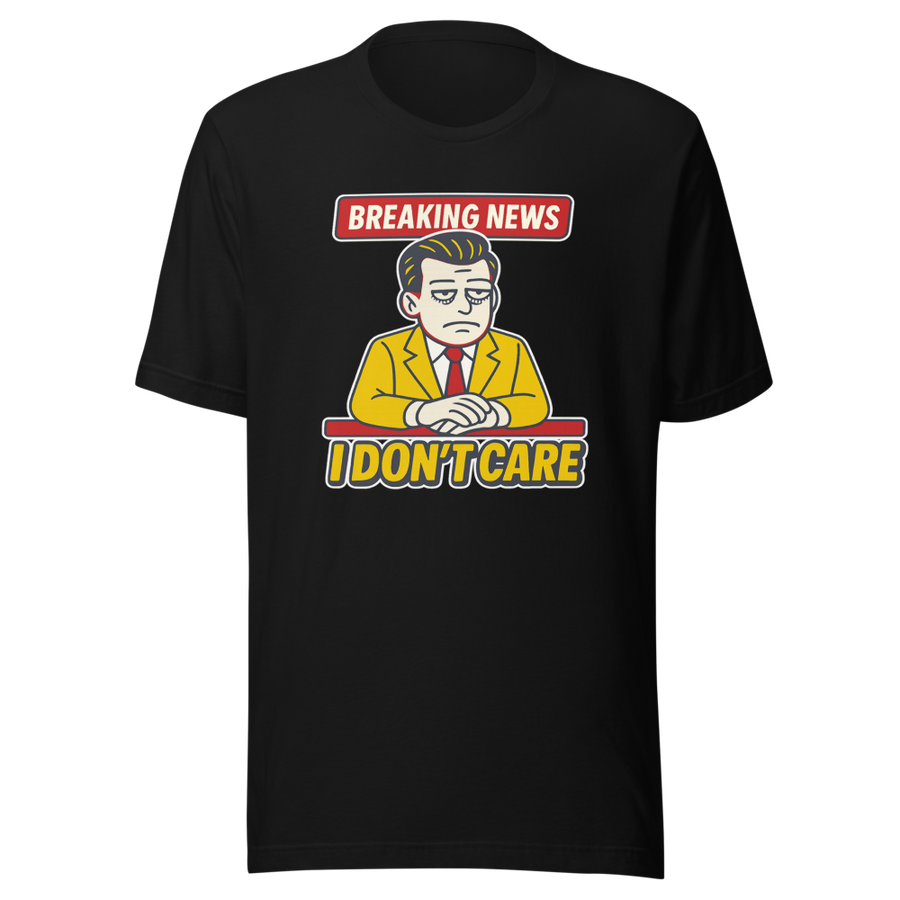 Breaking News I Don't Care T-Shirt – front view