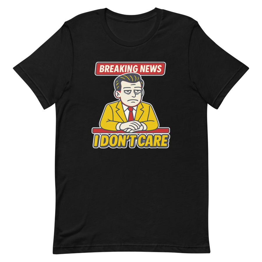 Breaking News I Don't Care T-Shirt – flat front