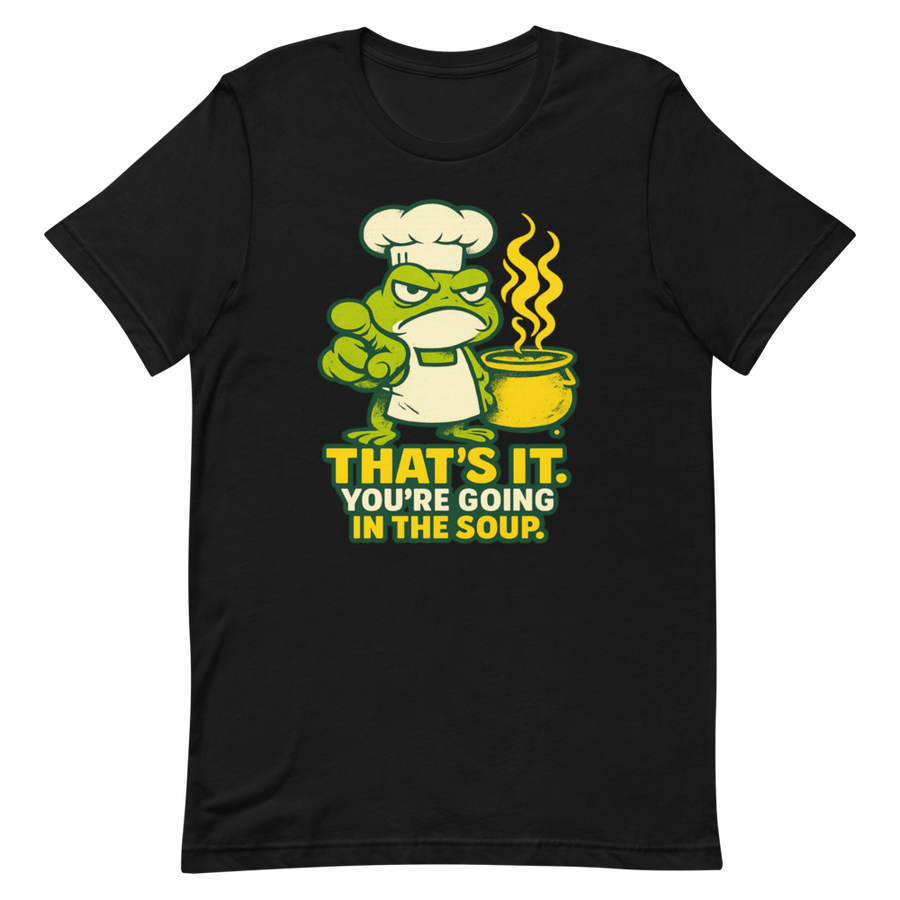 That's It You're Going in the Soup T-Shirt – flat front