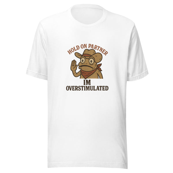 Hold On Partner Im Overstimulated Tee - White T-Shirt | Trending Chronically